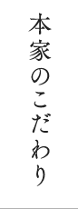 本家のこだわり